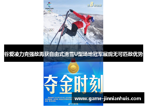 谷爱凌力克强敌再获自由式滑雪U型场地冠军展现无可匹敌优势