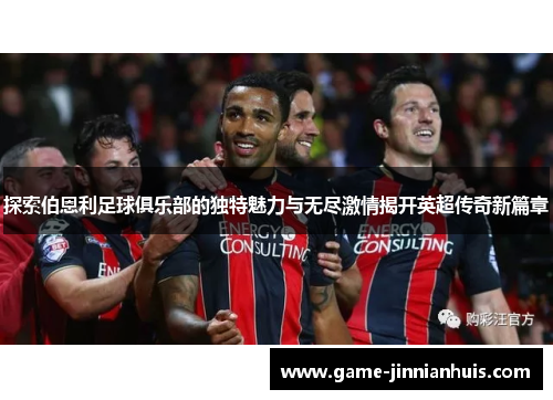 探索伯恩利足球俱乐部的独特魅力与无尽激情揭开英超传奇新篇章